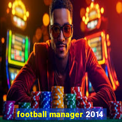 football manager 2014